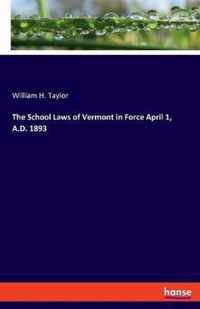 The School Laws of Vermont in Force April 1, A.D. 1893