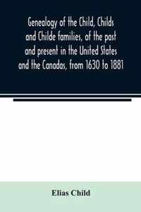 Genealogy of the Child, Childs and Childe families, of the past and present in the United States and the Canadas, from 1630 to 1881