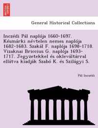 Inczedi Pal Naploja 1660-1697. Kesmarki Nevtelen Nemes Naploja 1682-1683. Szakal F. Naploja 1698-1718. Vizaknai Briccius G. Naploja 1693-1717. Jegyzetekkel Es Oklevaltarral Ellatva Kiadjak Szabo K. Es Szilagyi S.