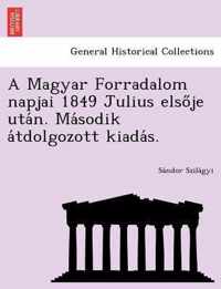 A Magyar Forradalom Napjai 1849 Julius Elso Je Uta N. Ma Sodik a Tdolgozott Kiada S.