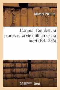 L'Amiral Courbet, Sa Jeunesse, Sa Vie Militaire Et Sa Mort