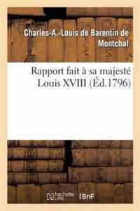 Rapport Fait A Sa Majeste Louis XVIII