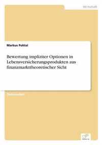 Bewertung impliziter Optionen in Lebensversicherungsprodukten aus finanzmarkttheoretischer Sicht