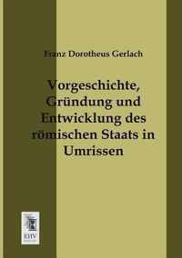 Vorgeschichte, Grundung Und Entwicklung Des Romischen Staats in Umrissen