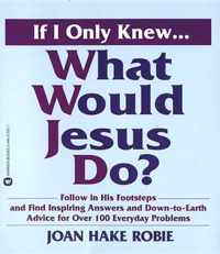 If I Only Knew...What Would Jesus Do?