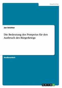 Die Bedeutung des Pompeius fur den Ausbruch des Burgerkriegs