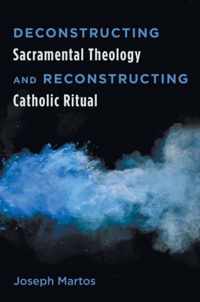 Deconstructing Sacramental Theology and Reconstructing Catholic Ritual