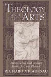 Theology and the Arts: Encountering God Through Music, Art and Rhetoric