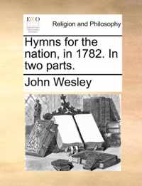 Hymns for the Nation, in 1782. in Two Parts.