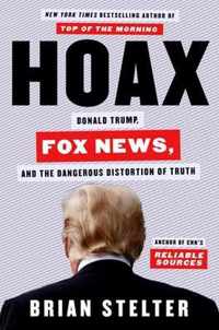 Hoax: Donald Trump, Fox News, and the Dangerous Distortion of Truth