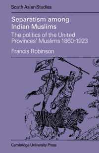 Separatism Among Indian Muslims: The Politics of the United Provinces' Muslims, 1860 1923