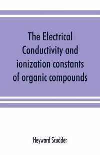 The Electrical Conductivity and Ionization Constants of Organic Compounds; a Bibliography of the Periodical Literature from 1889 to 1910 Inclusive, Including All Important Work Before 1889, and Corrected to the Beginning of 1913. Giving Numerical Data For