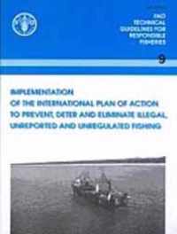 Implementation of the International Plan of Action to Prevent, Deter and Eliminate Illegal, Unreported and Unregulated Fishing (FAO Technical Guidelines for Responsible Fisheries)