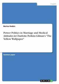 Power Politics in Marriage and Medical Attitudes in Charlotte Perkins Gilman's "The Yellow Wallpaper"