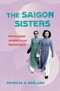 The Saigon Sisters Privileged Women in the Resistance NIU Southeast Asian Series