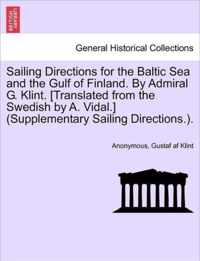 Sailing Directions for the Baltic Sea and the Gulf of Finland. by Admiral G. Klint. [Translated from the Swedish by A. Vidal.] (Supplementary Sailing Directions.).