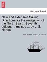 New and Extensive Sailing Directions for the Navigation of the North Sea ... Seventh Edition, ... Revised ... by J. S. Hobbs.