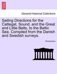 Sailing Directions for the Cattegat, Sound, and the Great and Little Belts, to the Baltic Sea. Compiled from the Danish and Swedish Surveys.