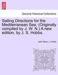 Sailing Directions for the Mediterranean Sea. (Originally compiled by J. W. N.) A new edition, by J. S. Hobbs.