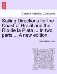 Sailing Directions for the Coast of Brazil and the Rio de La Plata ... in Two Parts ... a New Edition.