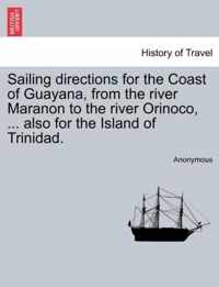 Sailing Directions for the Coast of Guayana, from the River Maranon to the River Orinoco, ... Also for the Island of Trinidad.