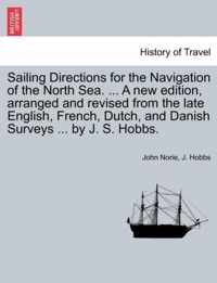 Sailing Directions for the Navigation of the North Sea. ... a New Edition, Arranged and Revised from the Late English, French, Dutch, and Danish Surveys ... by J. S. Hobbs.