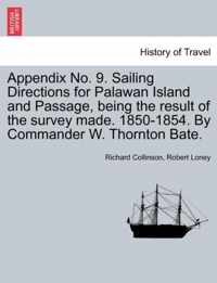 Appendix No. 9. Sailing Directions for Palawan Island and Passage, Being the Result of the Survey Made. 1850-1854. by Commander W. Thornton Bate.