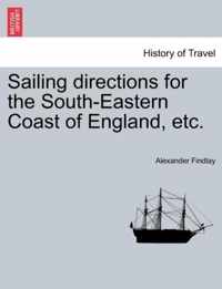 Sailing Directions for the South-Eastern Coast of England, Etc.