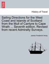 Sailing Directions for the West Coast and Islands of Scotland from the Mull of Cantyre to Cape Wrath ... Seventh Edition. Revised from Recent Admiralty Surveys.