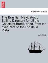 The Brasilian Navigator, or Sailing Directory for All the Coasts of Brasil, Andc. from the River Para to the Rio de La Plata.