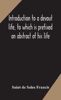 Introduction to a devout life, to which is prefixed an abstract of his life