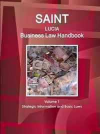 Saint Lucia Business Law Handbook Volume 1 Strategic Information and Basic Laws