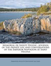 Memorial de Sainte Helene : journal of the private life and conversations of the Emperor Napoleon at Saint Helena