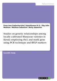 Studies on genetic relationships among locally cultivated Musaceae varieties in Kerala employing rbcL and matK gene using PCR technique and RFLP markers