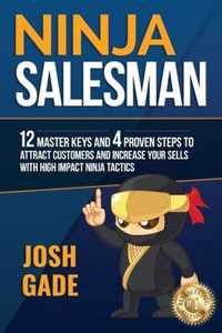 Ninja Salesman. 12 Master Keys And 4 Proven Steps To Attract Customers And Increase Your Sells With High Impact Ninja Tactics