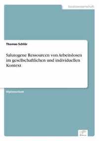 Salutogene Ressourcen von Arbeitslosen im gesellschaftlichen und individuellen Kontext