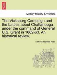 The Vicksburg Campaign and the Battles about Chattanooga Under the Command of General U.S. Grant in 1862-63. an Historical Review.