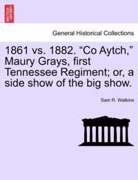 1861 vs. 1882. Co Aytch, Maury Grays, First Tennessee Regiment; Or, a Side Show of the Big Show.