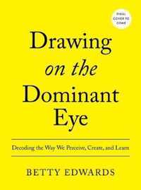 Drawing on the Dominant Eye Decoding the Way We Perceive, Create, and Learn