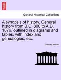 A Synopsis of History. General History from B.C. 800 to A.D. 1876, Outlined in Diagrams and Tables, with Index and Genealogies, Etc.