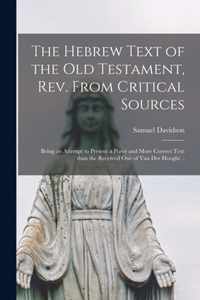 The Hebrew Text of the Old Testament, Rev. From Critical Sources; Being an Attempt to Present a Purer and More Correct Text Than the Received One of Van Der Hooght ..