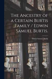 The Ancestry of a Certain Burtis Family / Edwin Samuel Burtis.