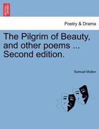 The Pilgrim of Beauty, and Other Poems ... Second Edition.