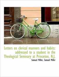 Letters on Clerical Manners and Habits: Addressed to a Student in the Theological Seminary at Prince