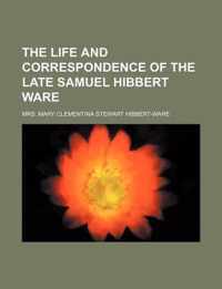 The Life and Correspondence of the Late Samuel Hibbert Ware