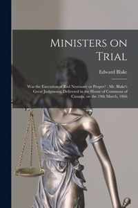 Ministers on Trial [microform]: Was the Execution of Riel Necessary or Proper?