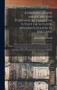 A History of the American and Puritanical Family of Sutliff or Sutliffe, Spelled Sutcliffe in England