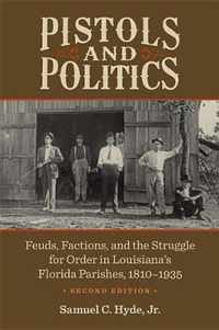 Pistols and Politics: Feuds, Factions, and the Struggle for Order in Louisiana's Florida Parishes, 1810-1935