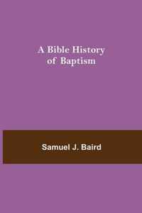 A Bible History of Baptism