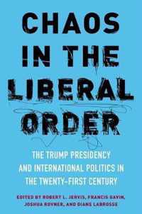 Chaos in the Liberal Order  The Trump Presidency and International Politics in the TwentyFirst Century